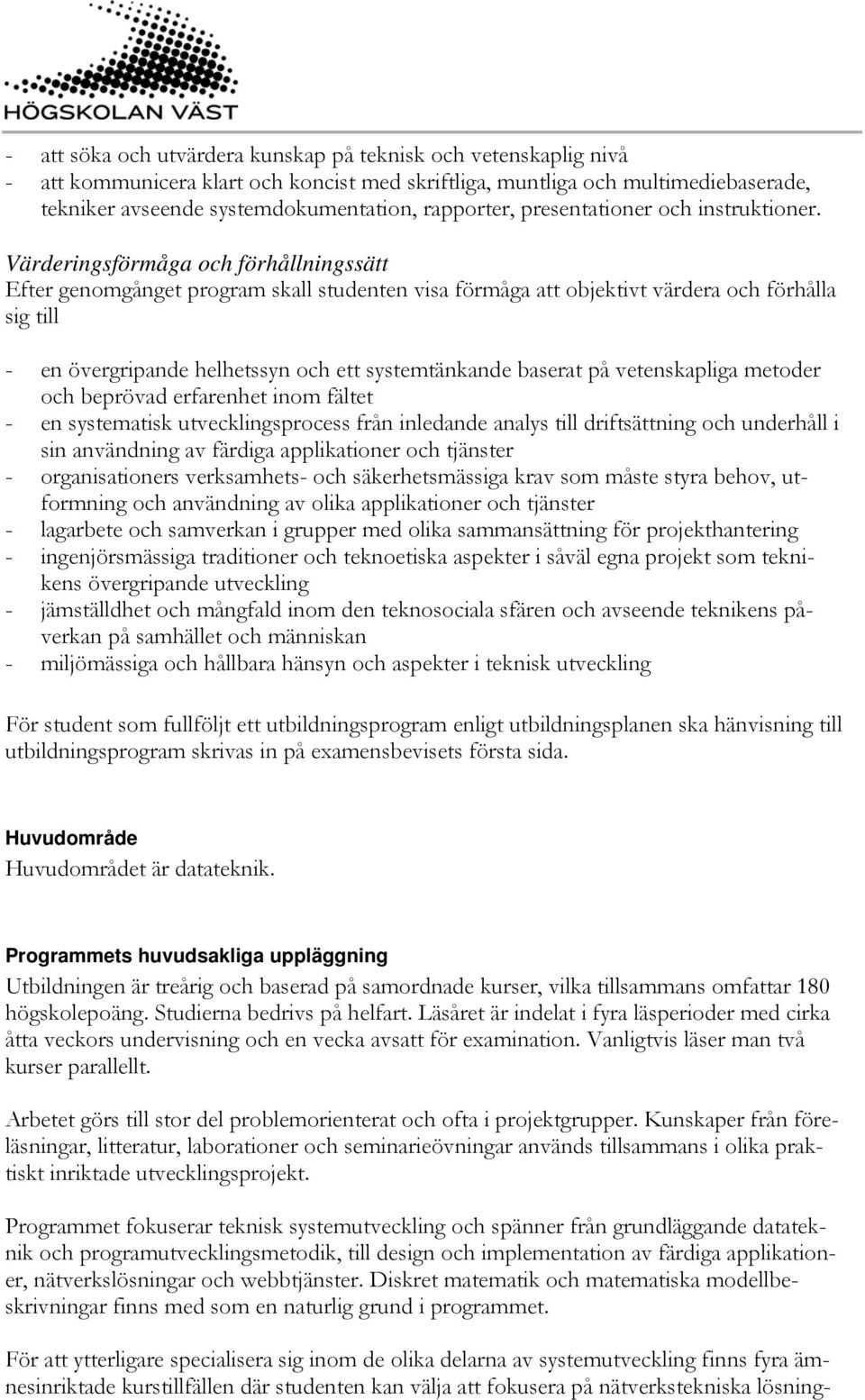 Värderingsförmåga och förhållningssätt Efter genomgånget program skall studenten visa förmåga att objektivt värdera och förhålla sig till - en övergripande helhetssyn och ett systemtänkande baserat