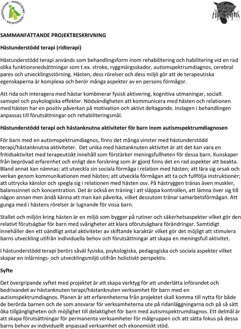 Hästen, dess rörelser och dess miljö gör att de terapeutiska egenskaperna är komplexa och berör många aspekter av en persons förmågor.