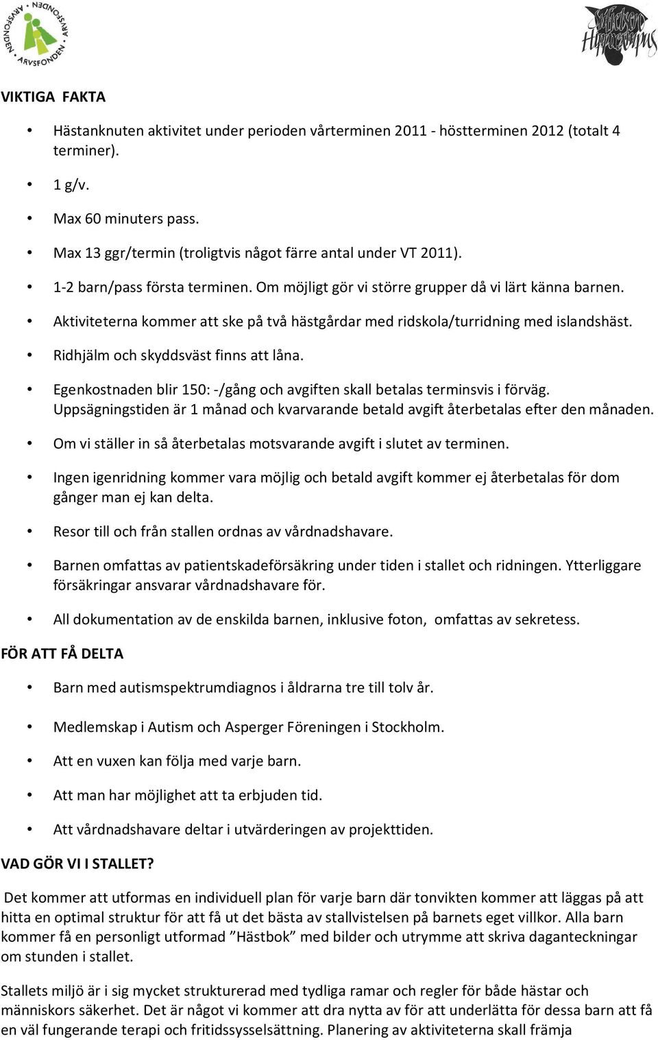 Aktiviteterna kommer att ske på två hästgårdar med ridskola/turridning med islandshäst. Ridhjälm och skyddsväst finns att låna.