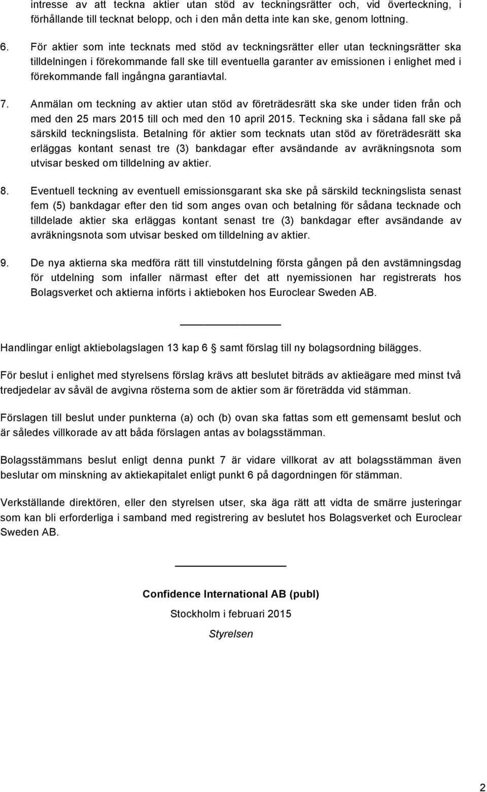 ingångna garantiavtal. 7. Anmälan om teckning av aktier utan stöd av företrädesrätt ska ske under tiden från och med den 25 mars 2015 till och med den 10 april 2015.