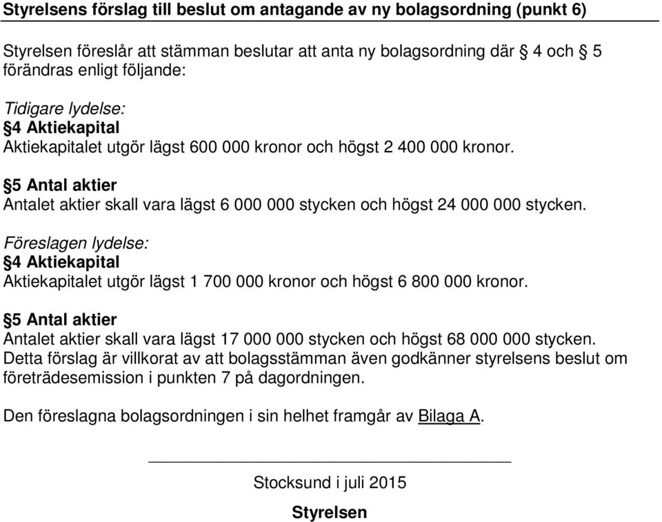 Föreslagen lydelse: 4 Aktiekapital Aktiekapitalet utgör lägst 1 700 000 kronor och högst 6 800 000 kronor.