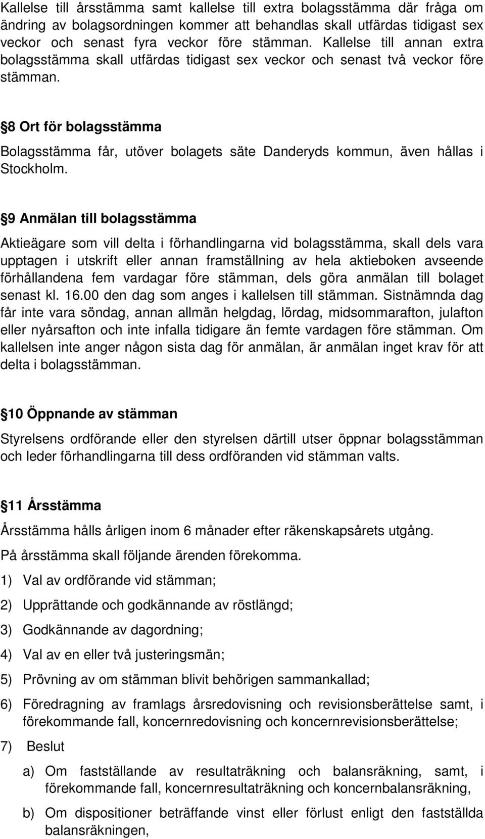 8 Ort för bolagsstämma Bolagsstämma får, utöver bolagets säte Danderyds kommun, även hållas i Stockholm.