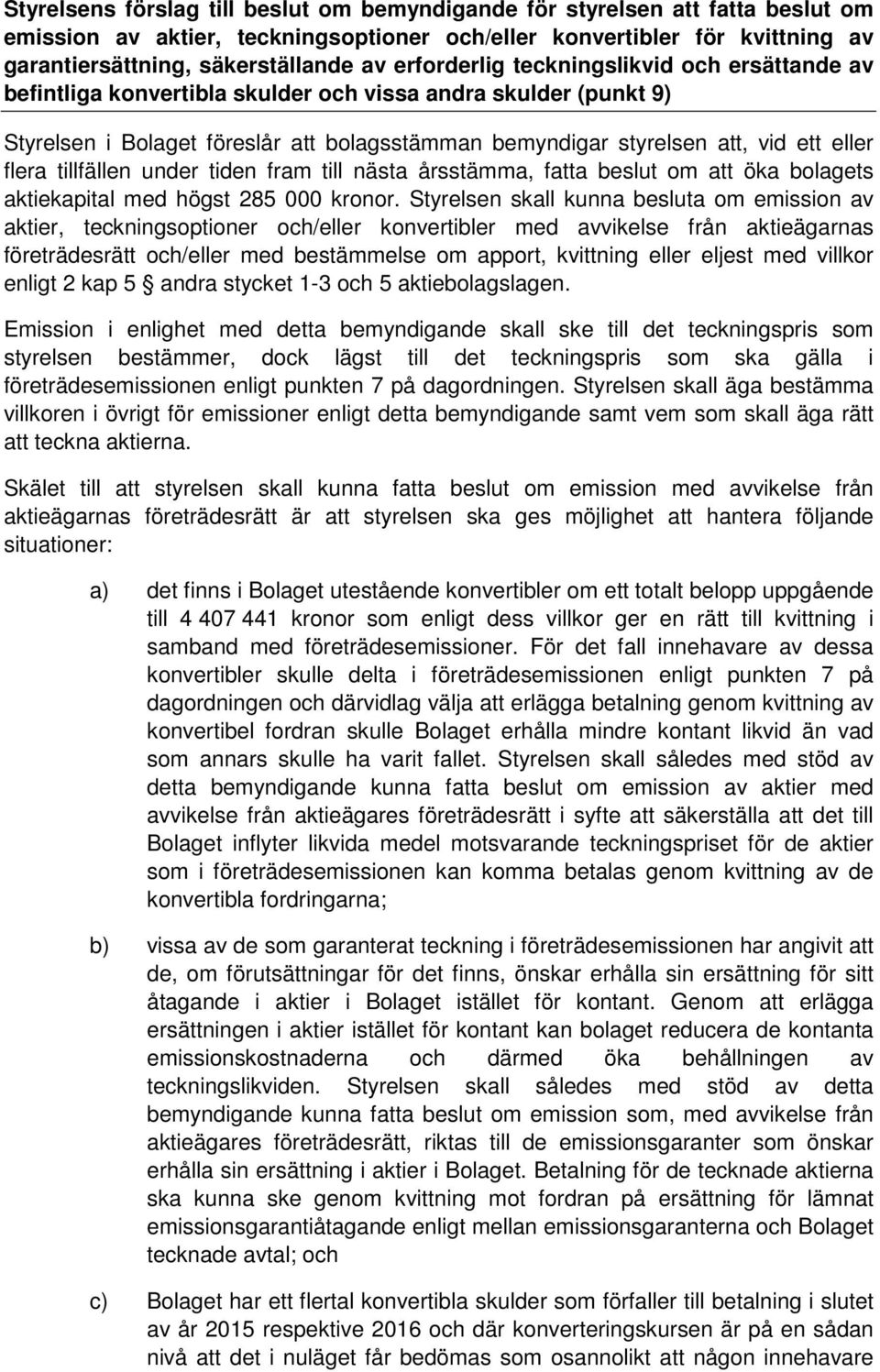 flera tillfällen under tiden fram till nästa årsstämma, fatta beslut om att öka bolagets aktiekapital med högst 285 000 kronor.