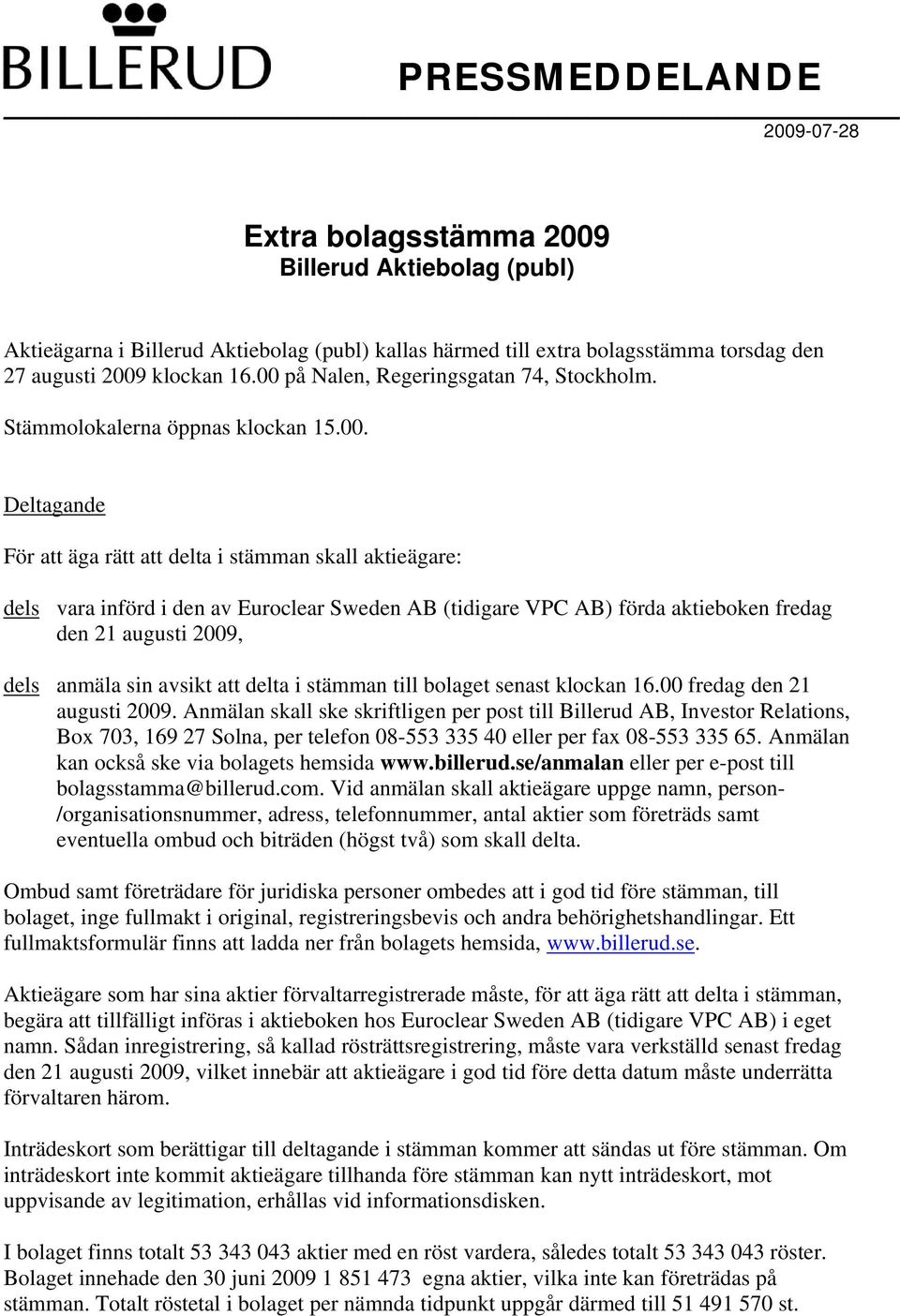 (tidigare VPC AB) förda aktieboken fredag den 21 augusti 2009, dels anmäla sin avsikt att delta i stämman till bolaget senast klockan 16.00 fredag den 21 augusti 2009.
