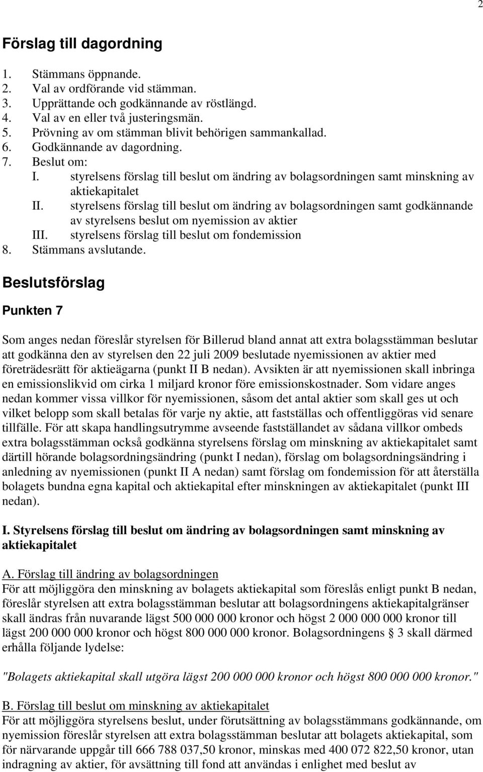 styrelsens förslag till beslut om ändring av bolagsordningen samt godkännande av styrelsens beslut om nyemission av aktier III. styrelsens förslag till beslut om fondemission 8. Stämmans avslutande.