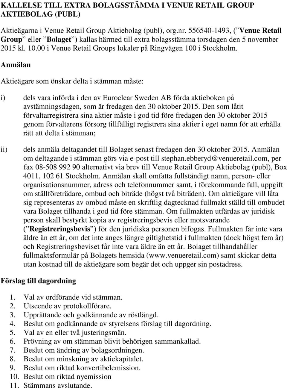 Anmälan Aktieägare som önskar delta i stämman måste: i) dels vara införda i den av Euroclear Sweden AB förda aktieboken på avstämningsdagen, som är fredagen den 30 oktober 2015.