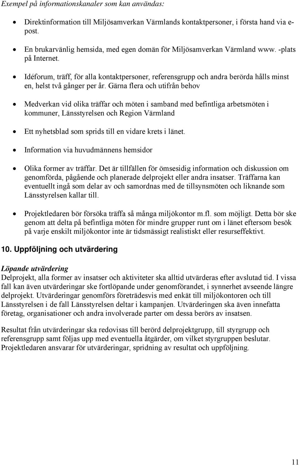 Idéforum, träff, för alla kontaktpersoner, referensgrupp och andra berörda hålls minst en, helst två gånger per år.