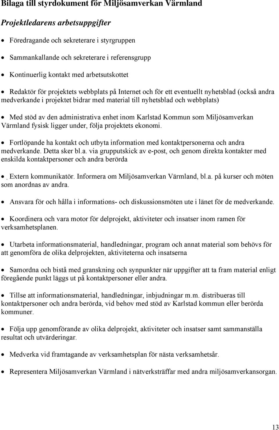 administrativa enhet inom Karlstad Kommun som Miljösamverkan Värmland fysisk ligger under, följa projektets ekonomi.