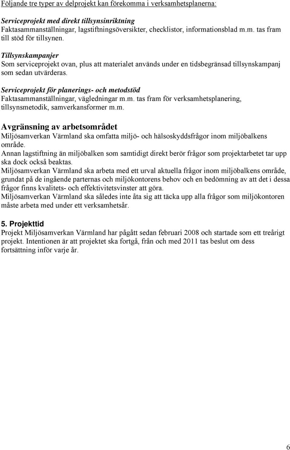 Serviceprojekt för planerings- och metodstöd Faktasammanställningar, vägledningar m.m. tas fram för verksamhetsplanering, tillsynsmetodik, samverkansformer m.m. Avgränsning av arbetsområdet Miljösamverkan Värmland ska omfatta miljö- och hälsoskyddsfrågor inom miljöbalkens område.