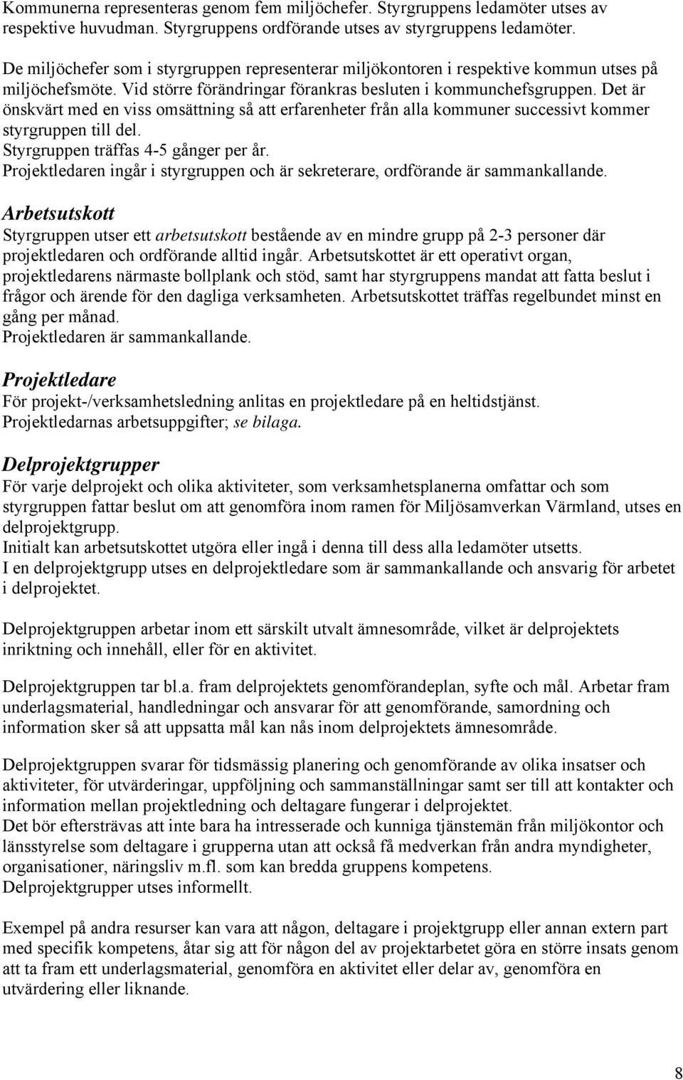 Det är önskvärt med en viss omsättning så att erfarenheter från alla kommuner successivt kommer styrgruppen till del. Styrgruppen träffas 4-5 gånger per år.