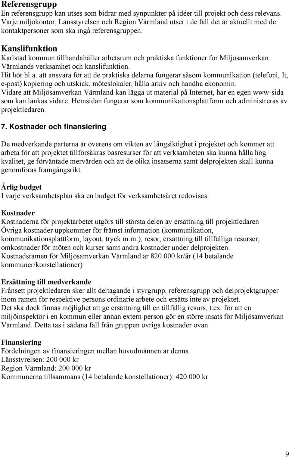 Kanslifunktion Karlstad kommun tillhandahåller arbetsrum och praktiska funktioner för Miljösamverkan Värmlands verksamhet och kanslifunktion. Hit hör bl.a. att ansvara för att de praktiska delarna fungerar såsom kommunikation (telefoni, It, e-post) kopiering och utskick, möteslokaler, hålla arkiv och handha ekonomin.