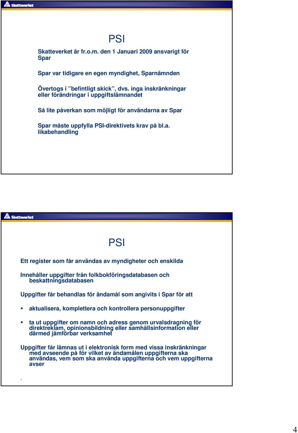 användas av myndigheter och enskilda Innehåller uppgifter från folkbokföringsdatabasen och beskattningsdatabasen Uppgifter får behandlas för ändamål som angivits i Spar för att aktualisera,