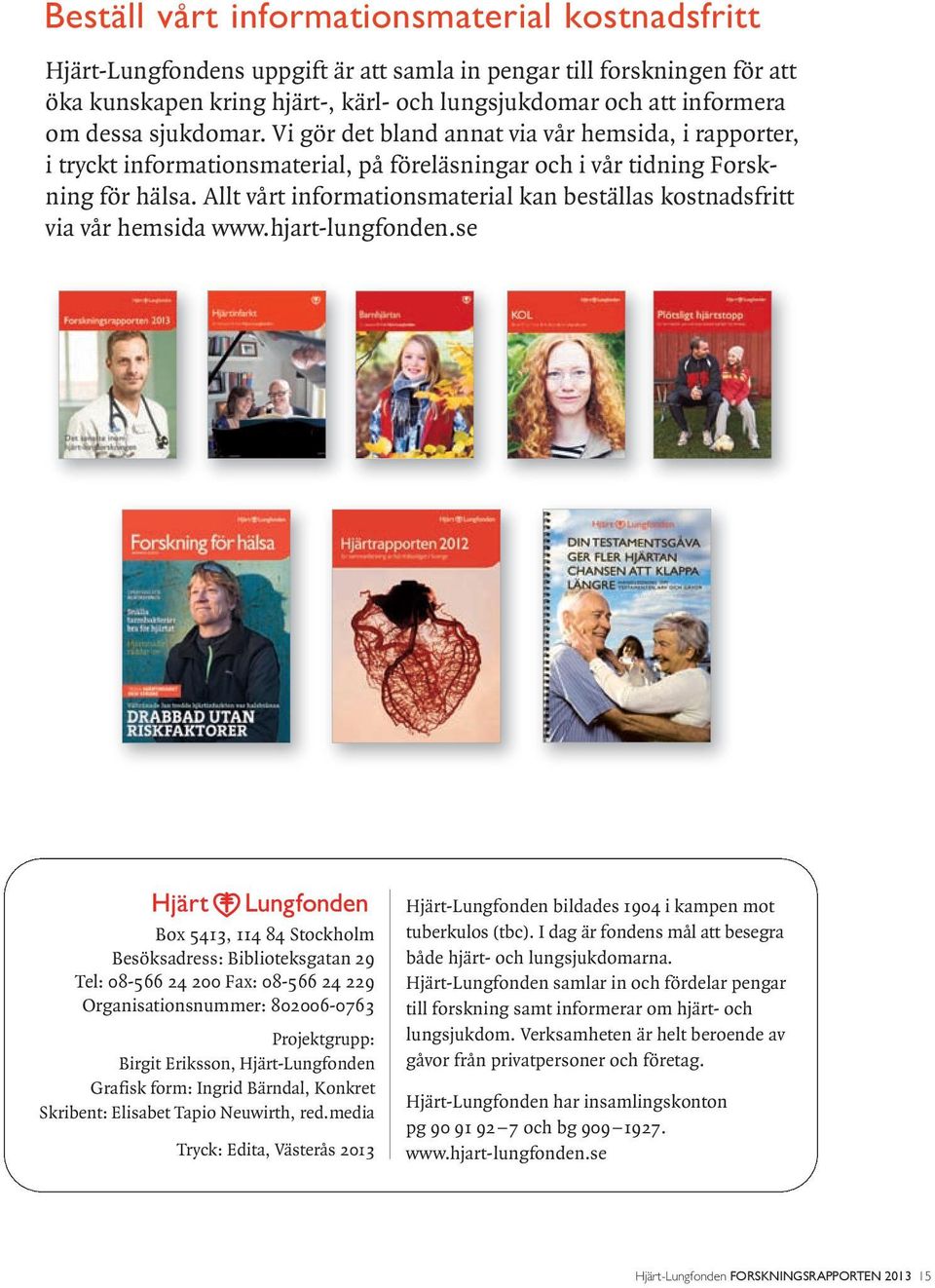 Allt vårt informationsmaterial kan beställas kostnadsfritt via vår hemsida www.hjart-lungfonden.