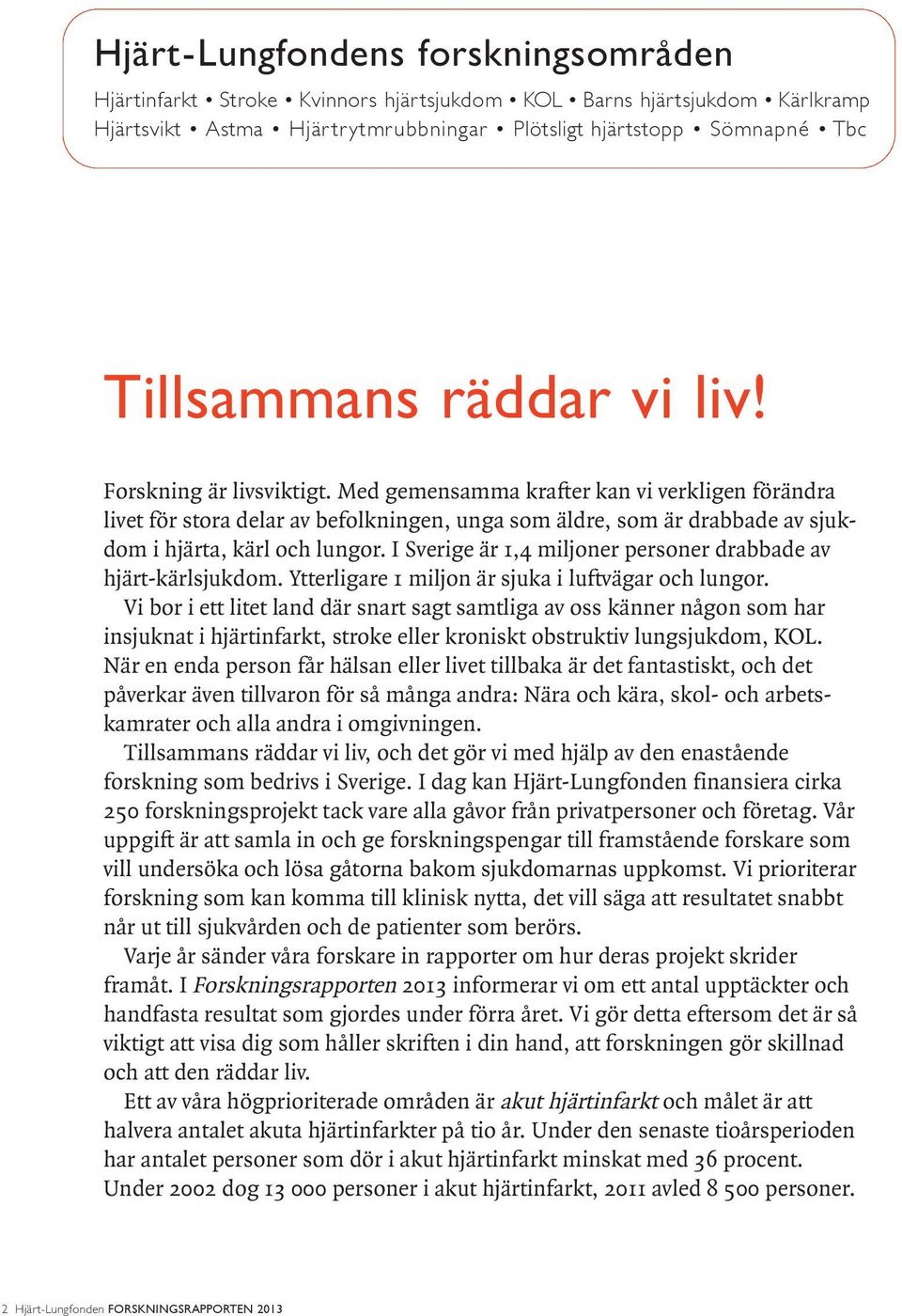 I Sverige är 1,4 miljoner personer drabbade av hjärt-kärlsjukdom. Ytterligare 1 miljon är sjuka i luftvägar och lungor.