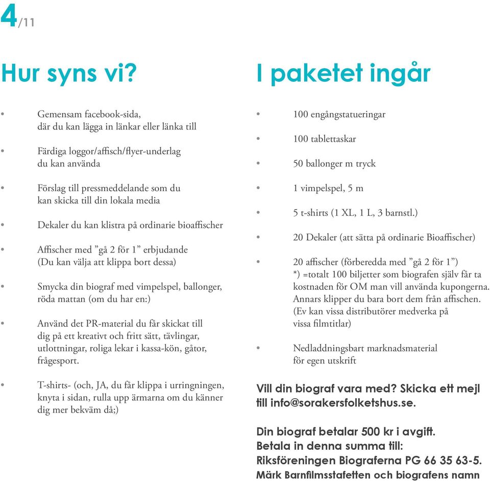 media Dekaler du kan klistra på ordinarie bioaffischer Affischer med gå 2 för 1 erbjudande (Du kan välja att klippa bort dessa) Smycka din biograf med vimpelspel, ballonger, röda mattan (om du har