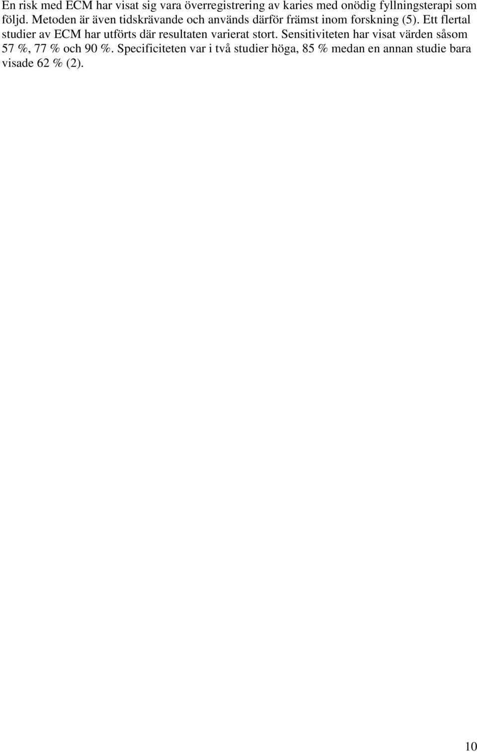 Ett flertal studier av ECM har utförts där resultaten varierat stort.