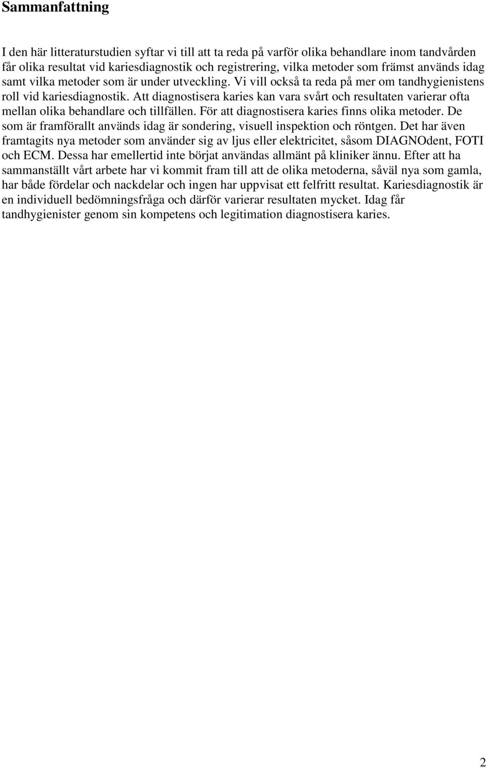 Att diagnostisera karies kan vara svårt och resultaten varierar ofta mellan olika behandlare och tillfällen. För att diagnostisera karies finns olika metoder.