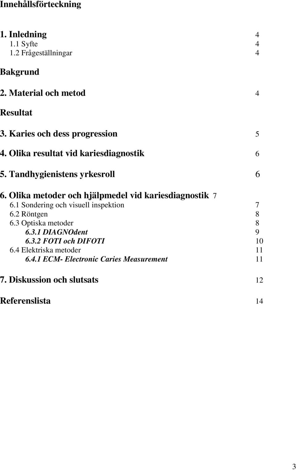 Olika metoder och hjälpmedel vid kariesdiagnostik 7 6.1 Sondering och visuell inspektion 7 6.2 Röntgen 8 6.