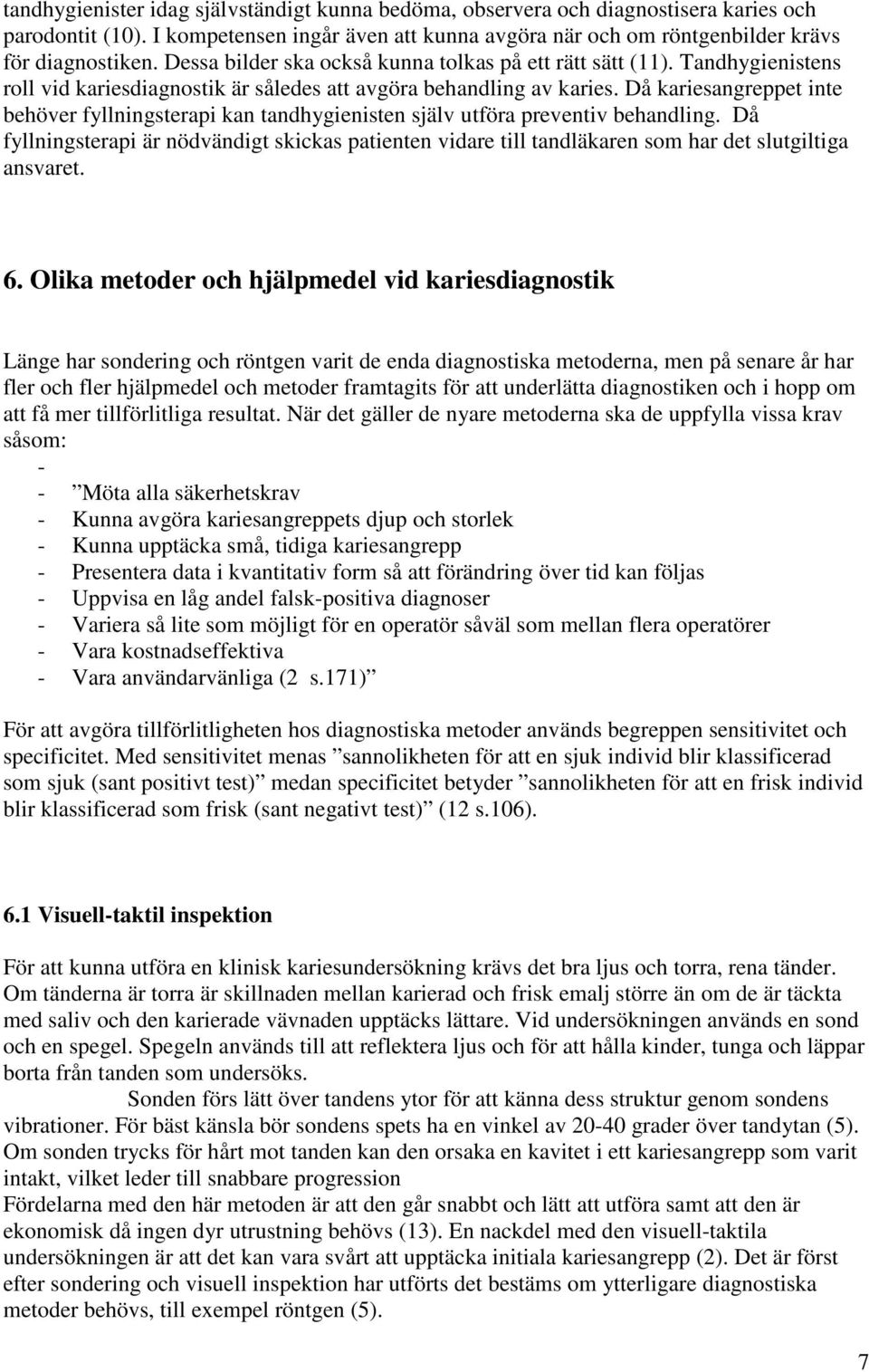 Då kariesangreppet inte behöver fyllningsterapi kan tandhygienisten själv utföra preventiv behandling.