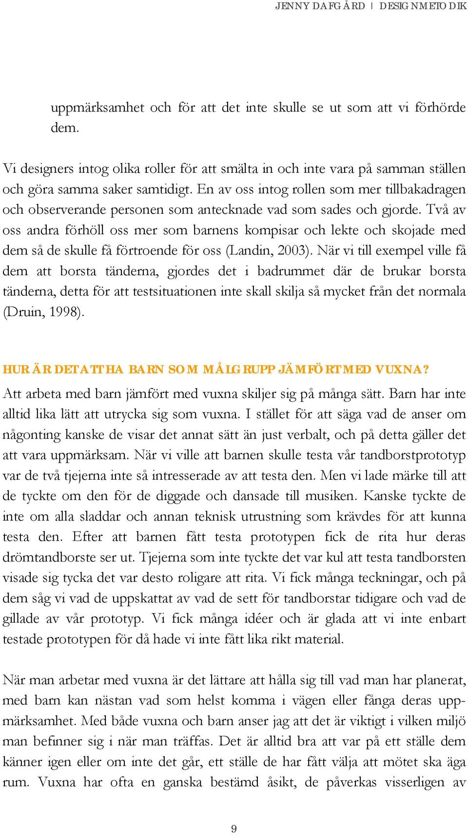 Två av oss andra förhöll oss mer som barnens kompisar och lekte och skojade med dem så de skulle få förtroende för oss (Landin, 2003).