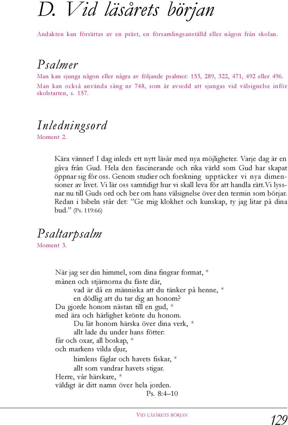 Inledningsord Moment 2. Kära vänner! I dag inleds ett nytt läsår med nya möjligheter. Varje dag är en gåva från Gud. Hela den fascinerande och rika värld som Gud har skapat öppnar sig för oss.