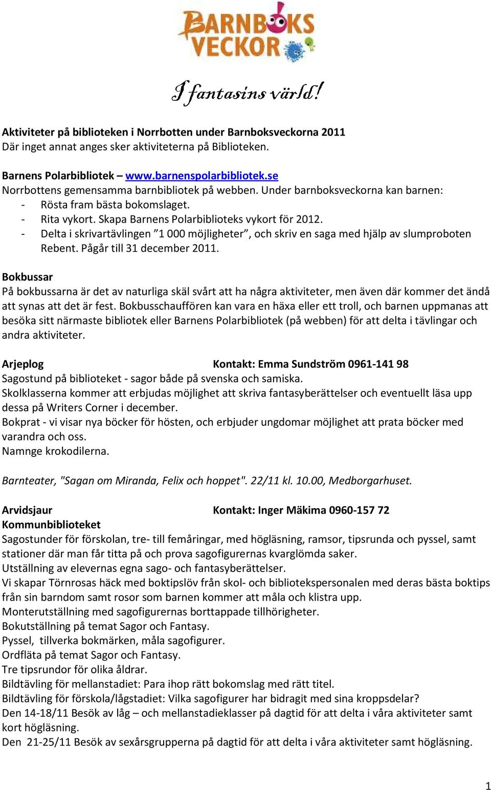 - Delta i skrivartävlingen 1 000 möjligheter, och skriv en saga med hjälp av slumproboten Rebent. Pågår till 31 december 2011.