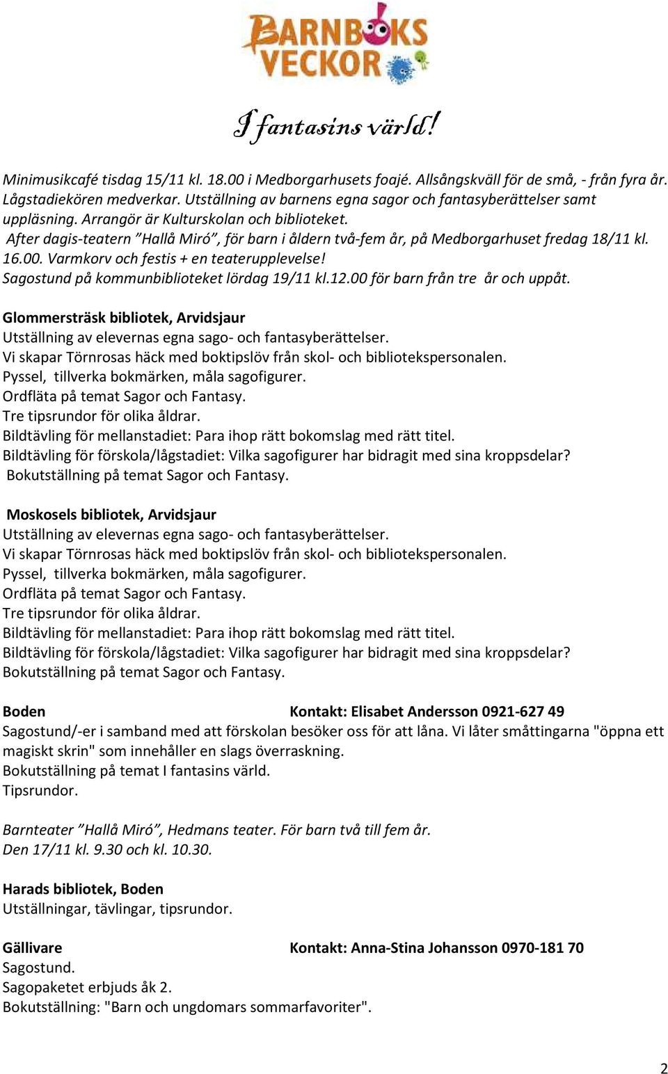 After dagis-teatern Hallå Miró, för barn i åldern två-fem år, på Medborgarhuset fredag 18/11 kl. 16.00. Varmkorv och festis + en teaterupplevelse! Sagostund på kommunbiblioteket lördag 19/11 kl.12.