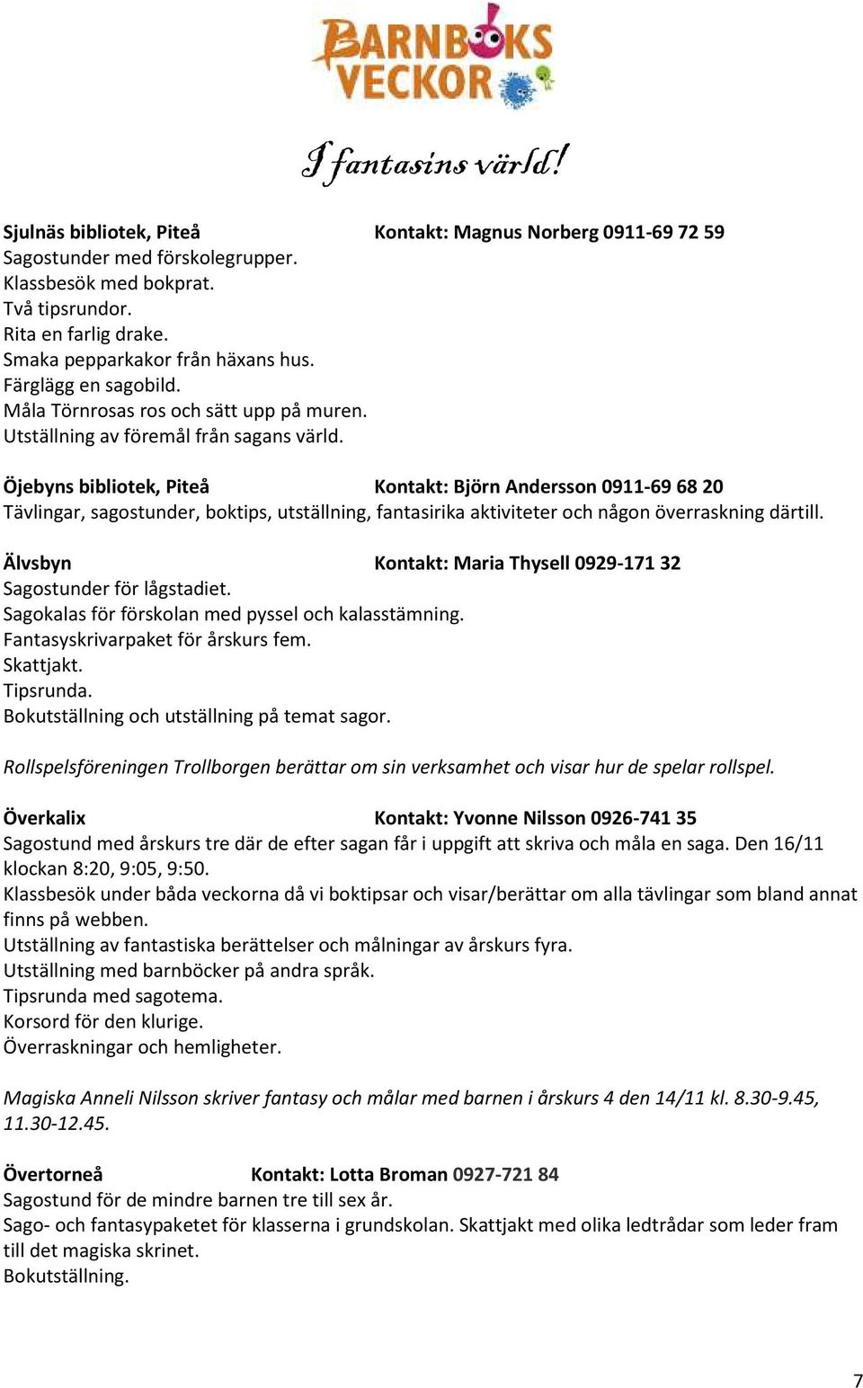 Öjebyns bibliotek, Piteå Kontakt: Björn Andersson 0911-69 68 20 Tävlingar, sagostunder, boktips, utställning, fantasirika aktiviteter och någon överraskning därtill.