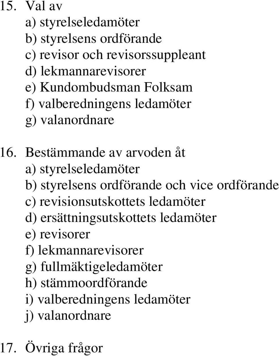 Bestämmande av arvoden åt a) styrelseledamöter b) styrelsens ordförande och vice ordförande c) revisionsutskottets