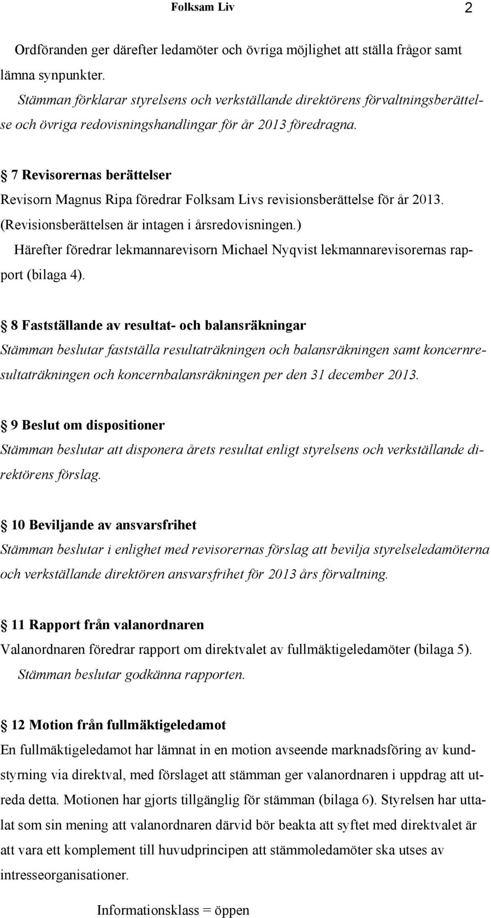 7 Revisorernas berättelser Revisorn Magnus Ripa föredrar Folksam Livs revisionsberättelse för år 2013. (Revisionsberättelsen är intagen i årsredovisningen.