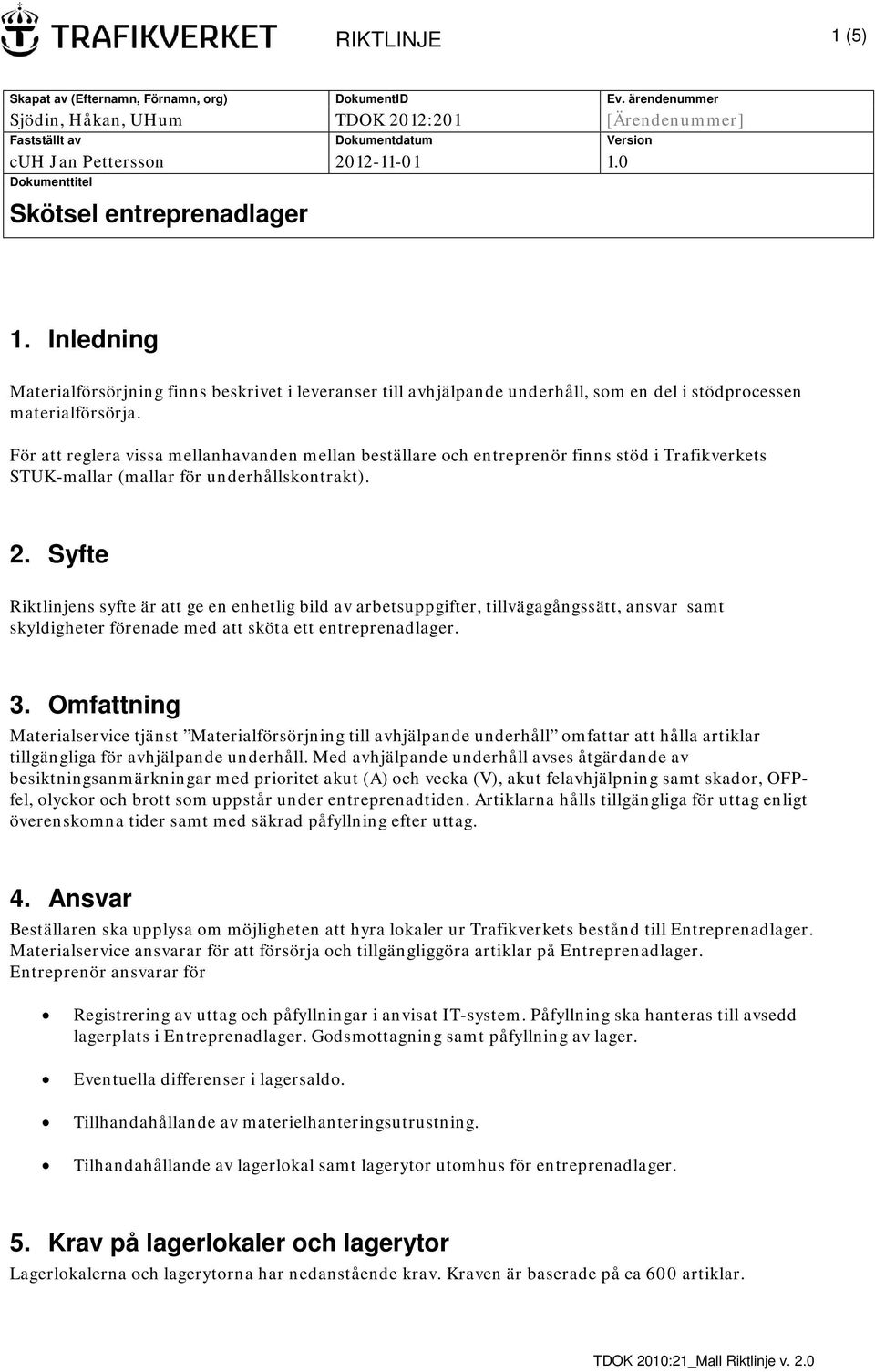 För att reglera vissa mellanhavanden mellan beställare och entreprenör finns stöd i Trafikverkets STUK-mallar (mallar för underhållskontrakt). 2.