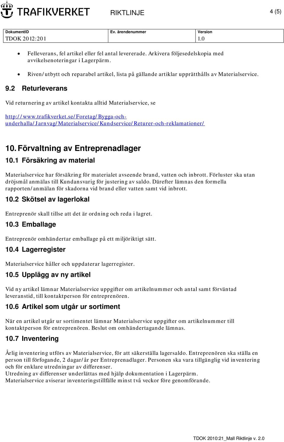 trafikverket.se/foretag/bygga-ochunderhalla/jarnvag/materialservice/kundservice/returer-och-reklamationer/ 10. Förvaltning av Entreprenadlager 10.