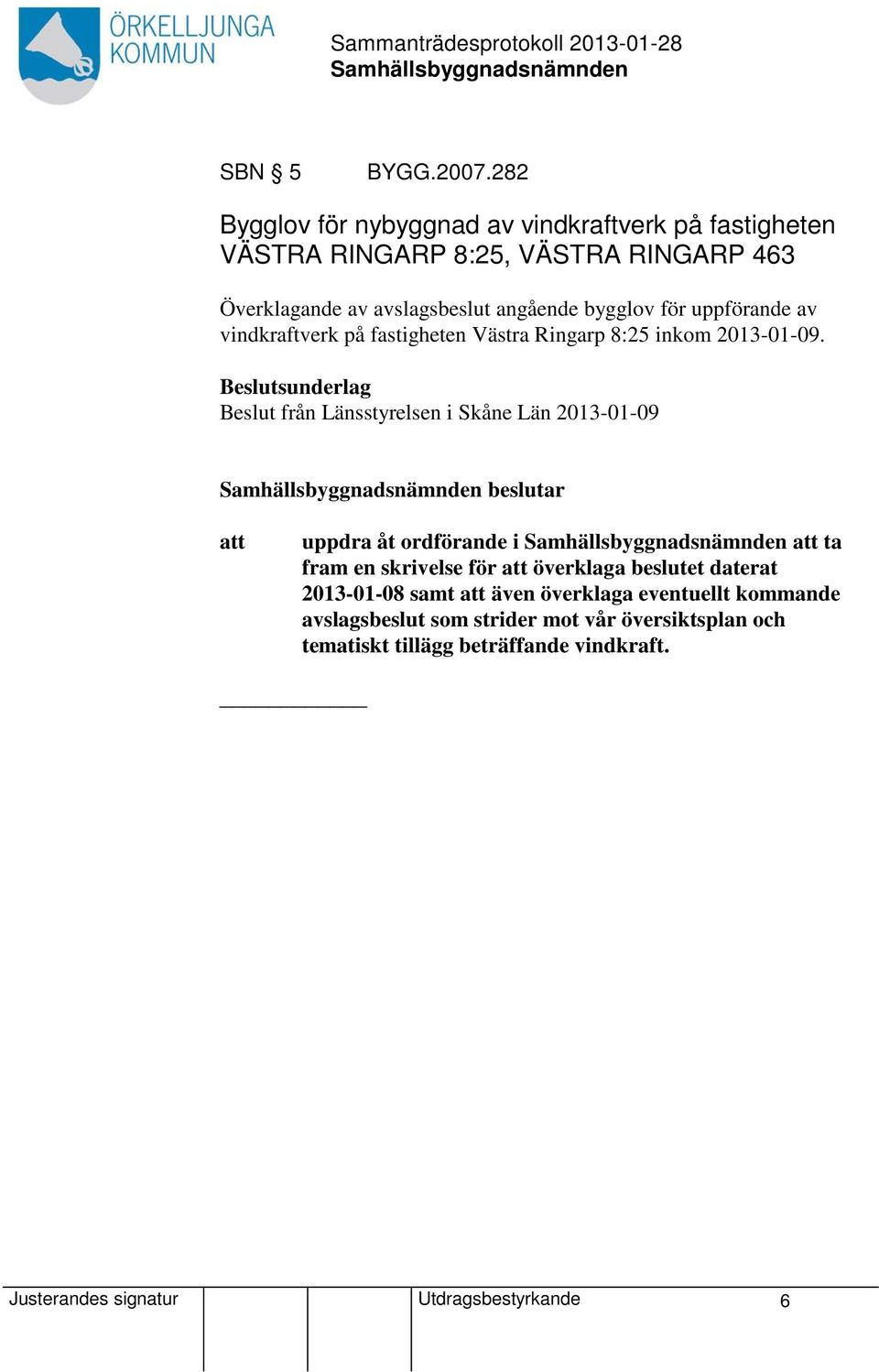 bygglov för uppförande av vindkraftverk på fastigheten Västra Ringarp 8:25 inkom 2013-01-09.