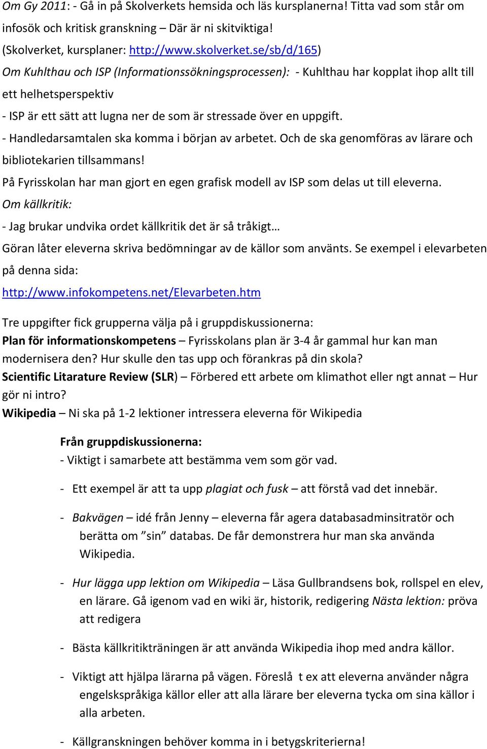 Handledarsamtalen ska komma i början av arbetet. Och de ska genomföras av lärare och bibliotekarien tillsammans! På Fyrisskolan har man gjort en egen grafisk modell av ISP som delas ut till eleverna.
