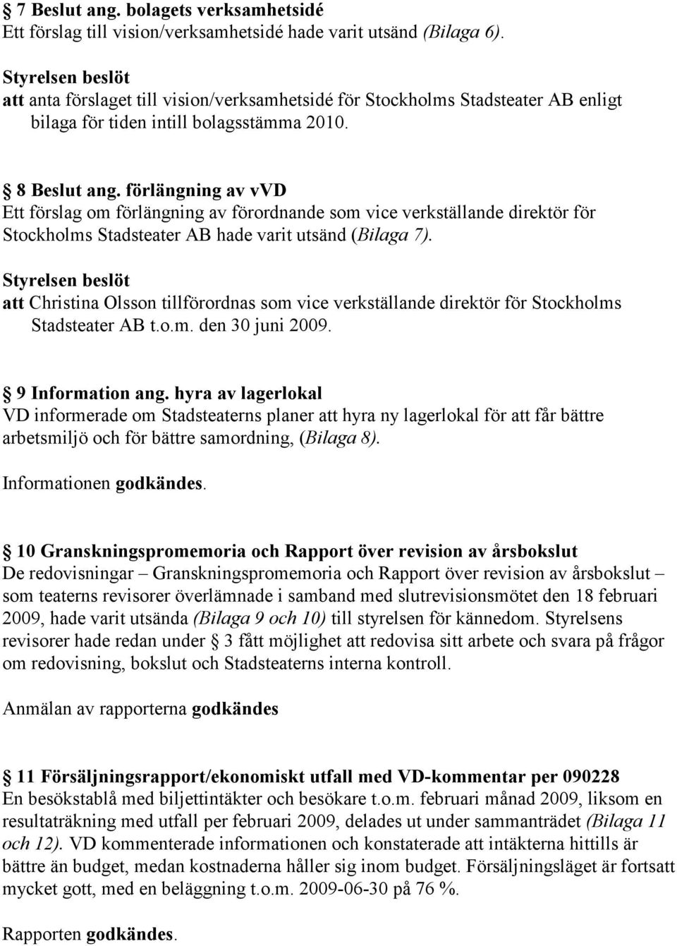 förlängning av vvd Ett förslag om förlängning av förordnande som vice verkställande direktör för Stockholms Stadsteater AB hade varit utsänd (Bilaga 7).