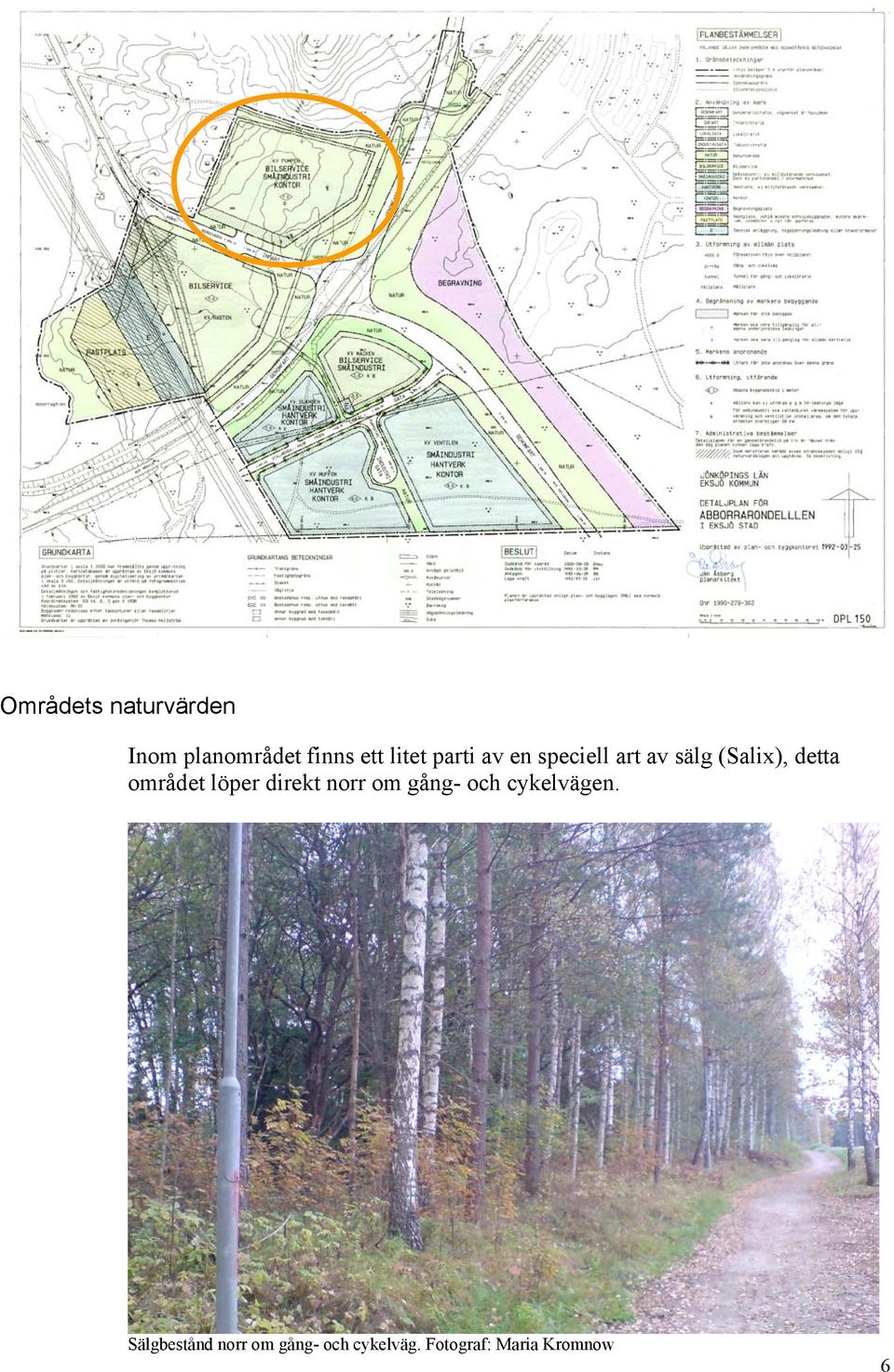 området löper direkt norr om gång- och cykelvägen.