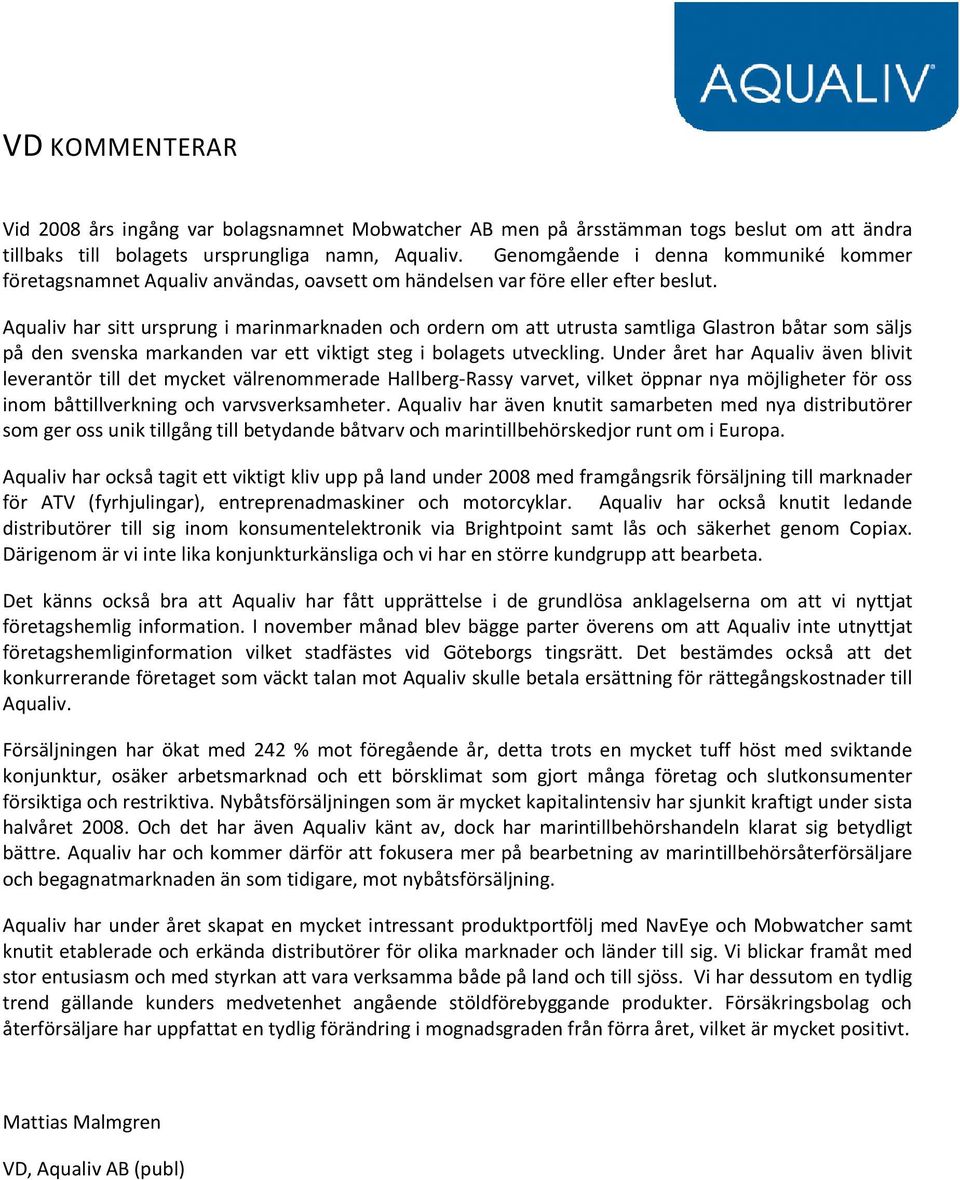 Aqualiv har sitt ursprung i marinmarknaden och ordern om att utrusta samtliga Glastron båtar som säljs på den svenska markanden var ett viktigt steg i bolagets utveckling.