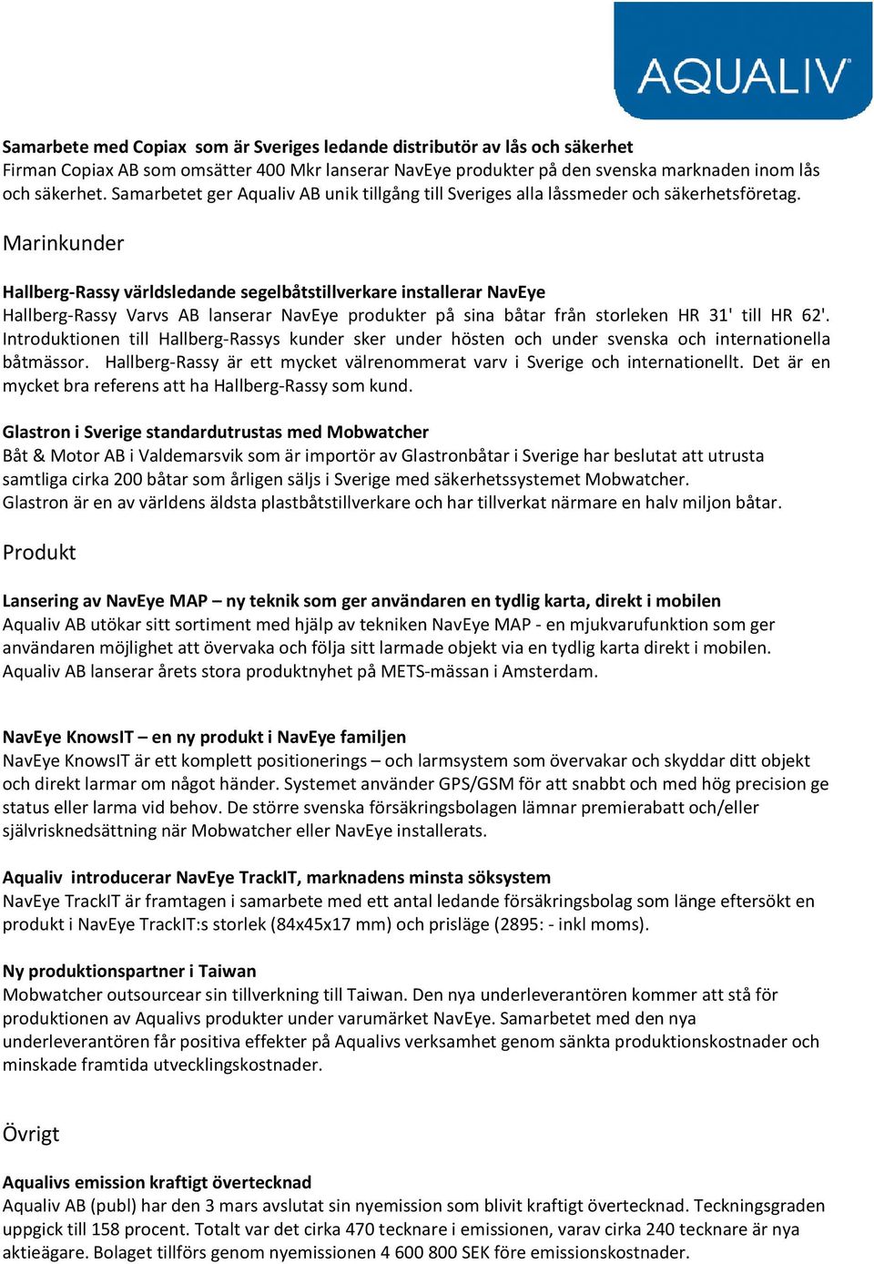 Marinkunder Hallberg-Rassy världsledande segelbåtstillverkare installerar NavEye Hallberg-Rassy Varvs AB lanserar NavEye produkter på sina båtar från storleken HR 31' till HR 62'.