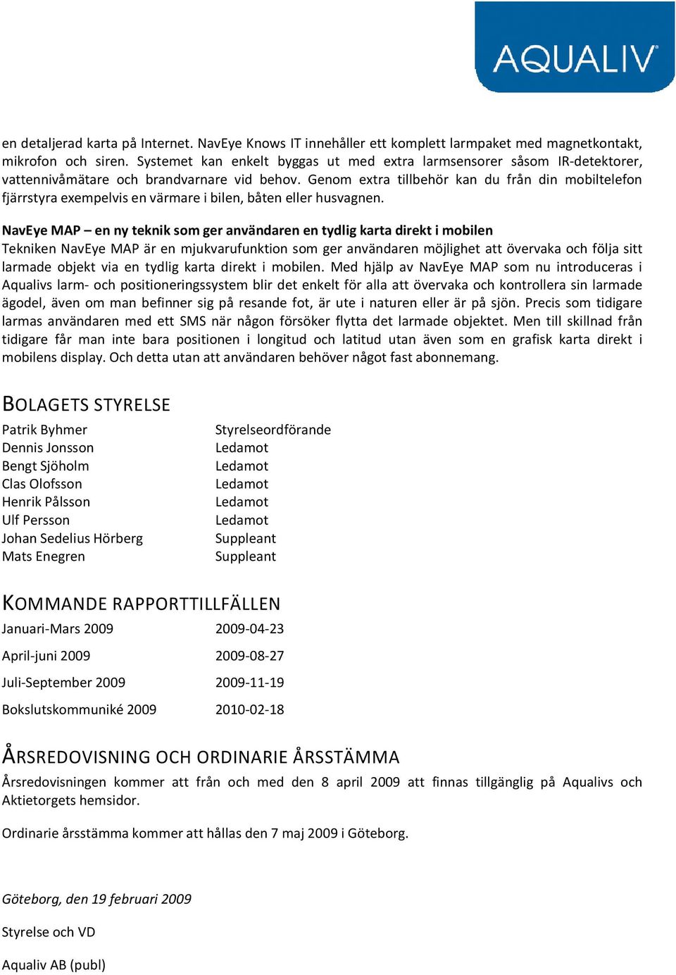 Genom extra tillbehör kan du från din mobiltelefon fjärrstyra exempelvis en värmare i bilen, båten eller husvagnen.