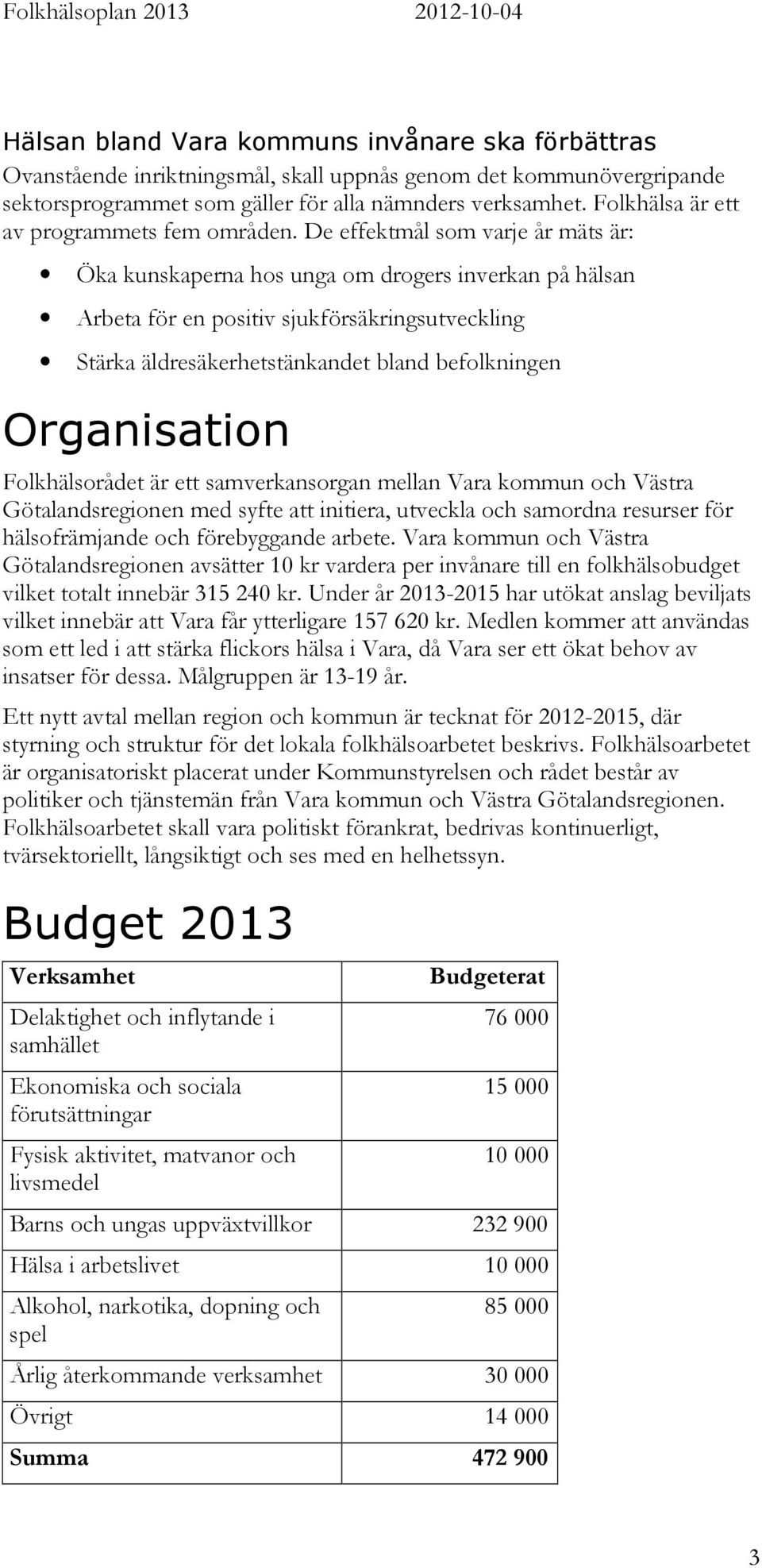 De effektmål som varje år mäts är: Öka kunskaperna hos unga om drogers inverkan på hälsan Arbeta för en positiv sjukförsäkringsutveckling Stärka äldresäkerhetstänkandet bland befolkningen