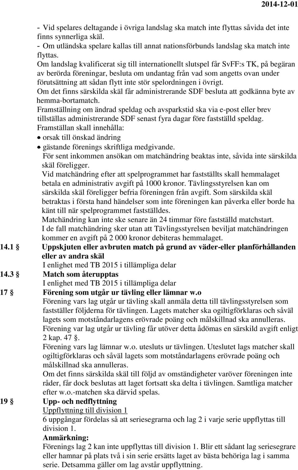 spelordningen i övrigt. Om det finns särskilda skäl får administrerande SDF besluta att godkänna byte av hemma-bortamatch.