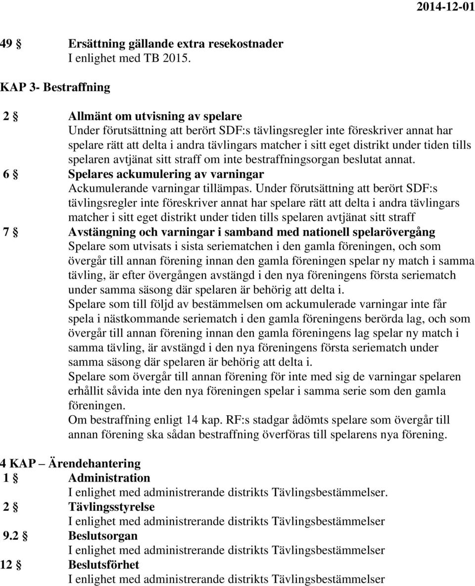 distrikt under tiden tills spelaren avtjänat sitt straff om inte bestraffningsorgan beslutat annat. 6 Spelares ackumulering av varningar Ackumulerande varningar tillämpas.