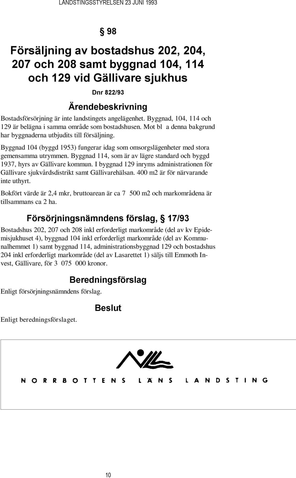 Byggnad 104 (byggd 1953) fungerar idag som omsorgslägenheter med stora gemensamma utrymmen. Byggnad 114, som är av lägre standard och byggd 1937, hyrs av Gällivare kommun.