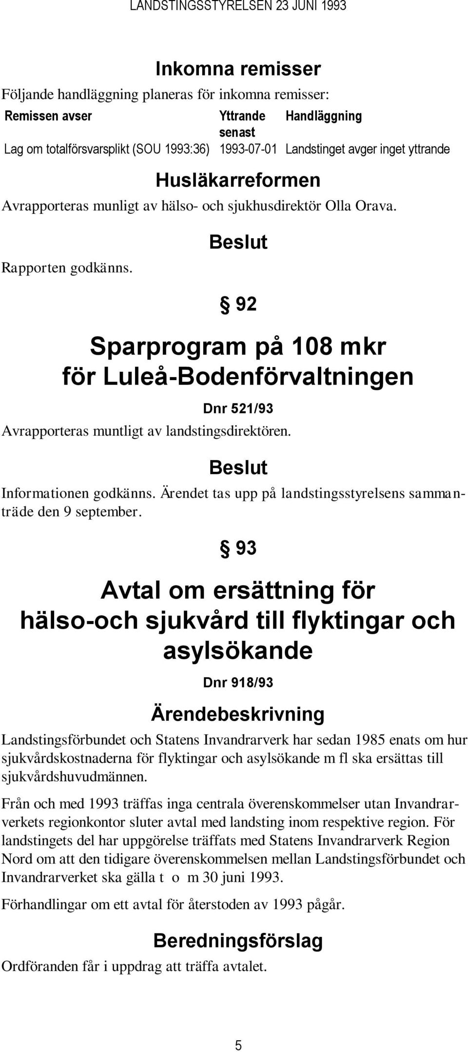 92 Sparprogram på 108 mkr för Luleå-Bodenförvaltningen Dnr 521/93 Avrapporteras muntligt av landstingsdirektören. Informationen godkänns.