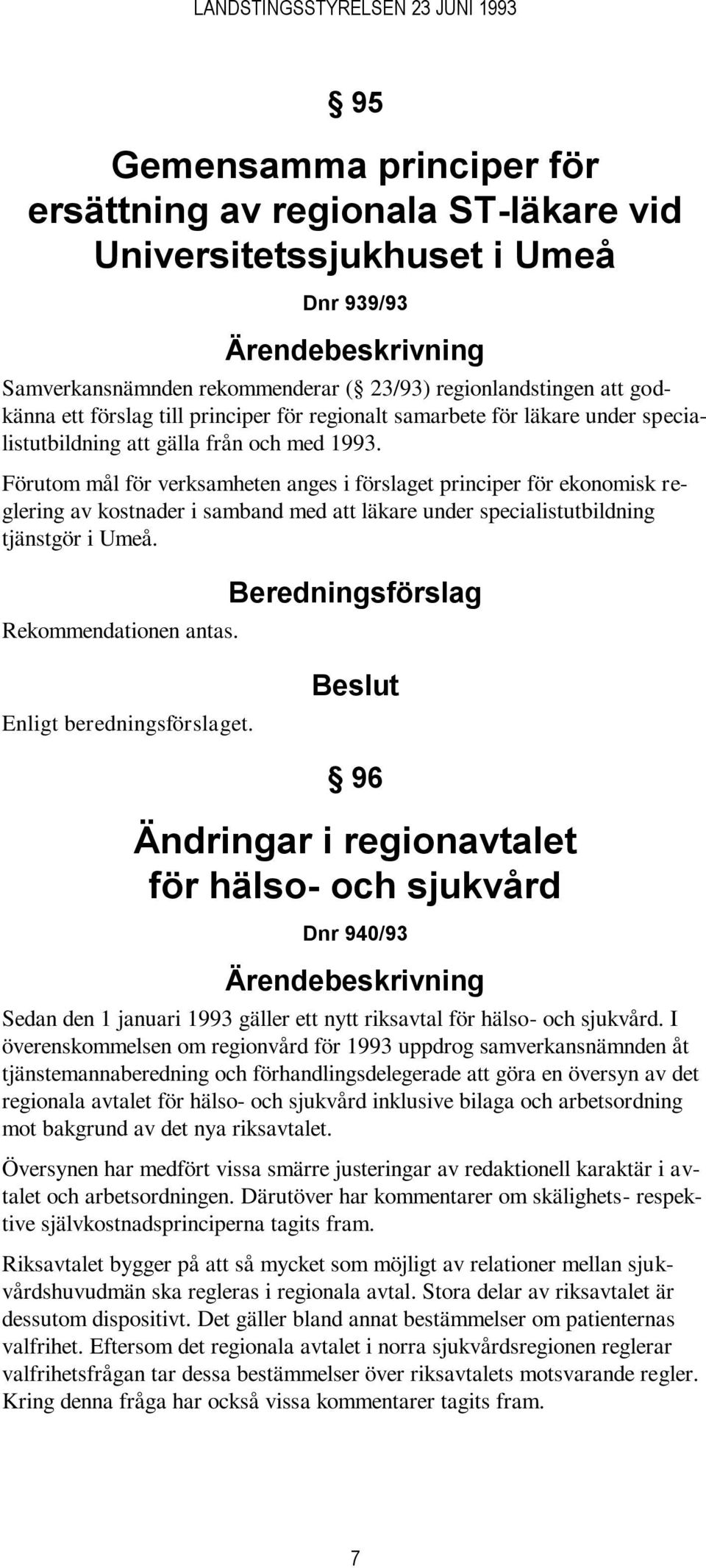 Förutom mål för verksamheten anges i förslaget principer för ekonomisk reglering av kostnader i samband med att läkare under specialistutbildning tjänstgör i Umeå. Rekommendationen antas.