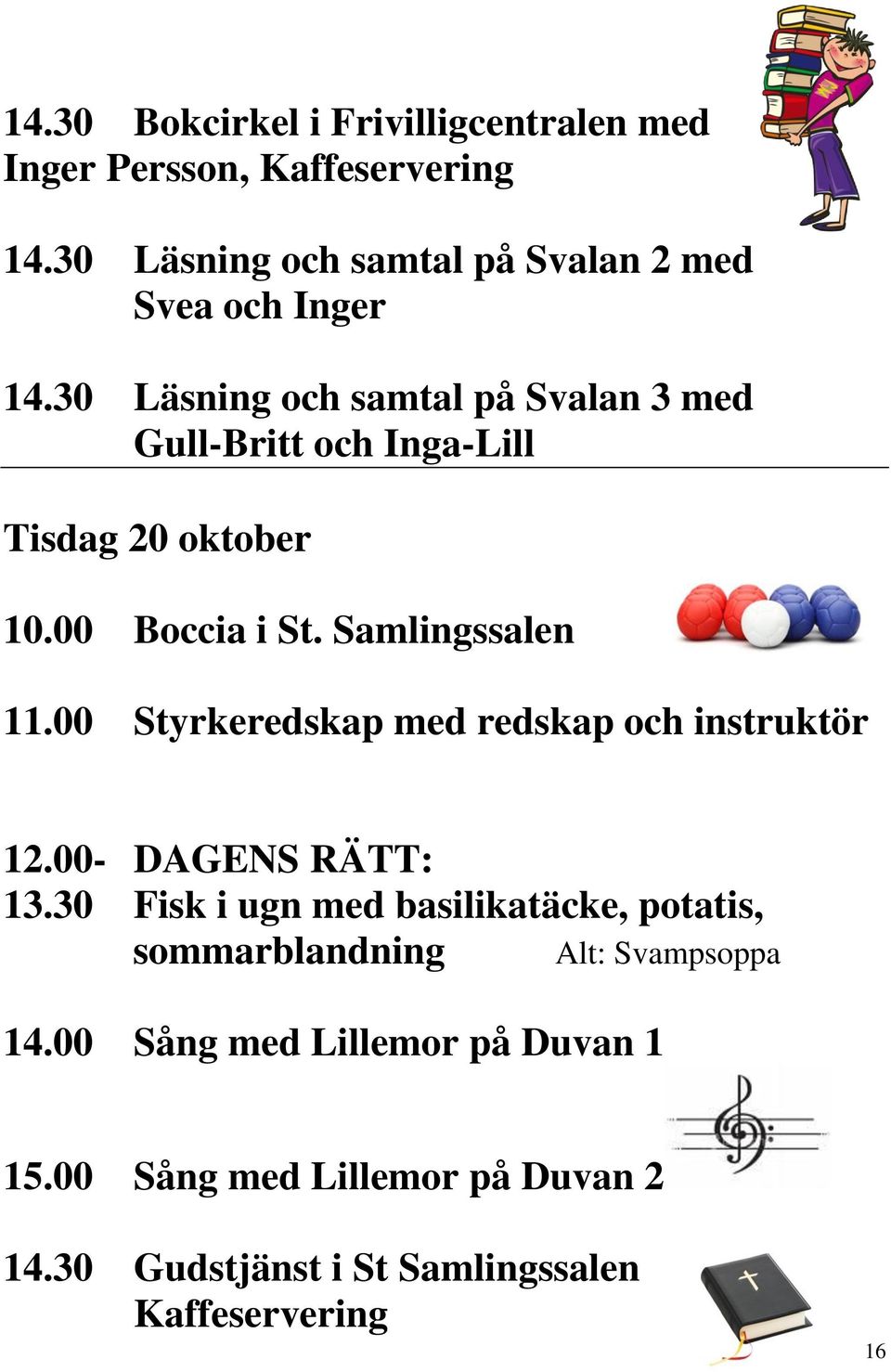 Samlingssalen 11.00 Styrkeredskap med redskap och instruktör 13.