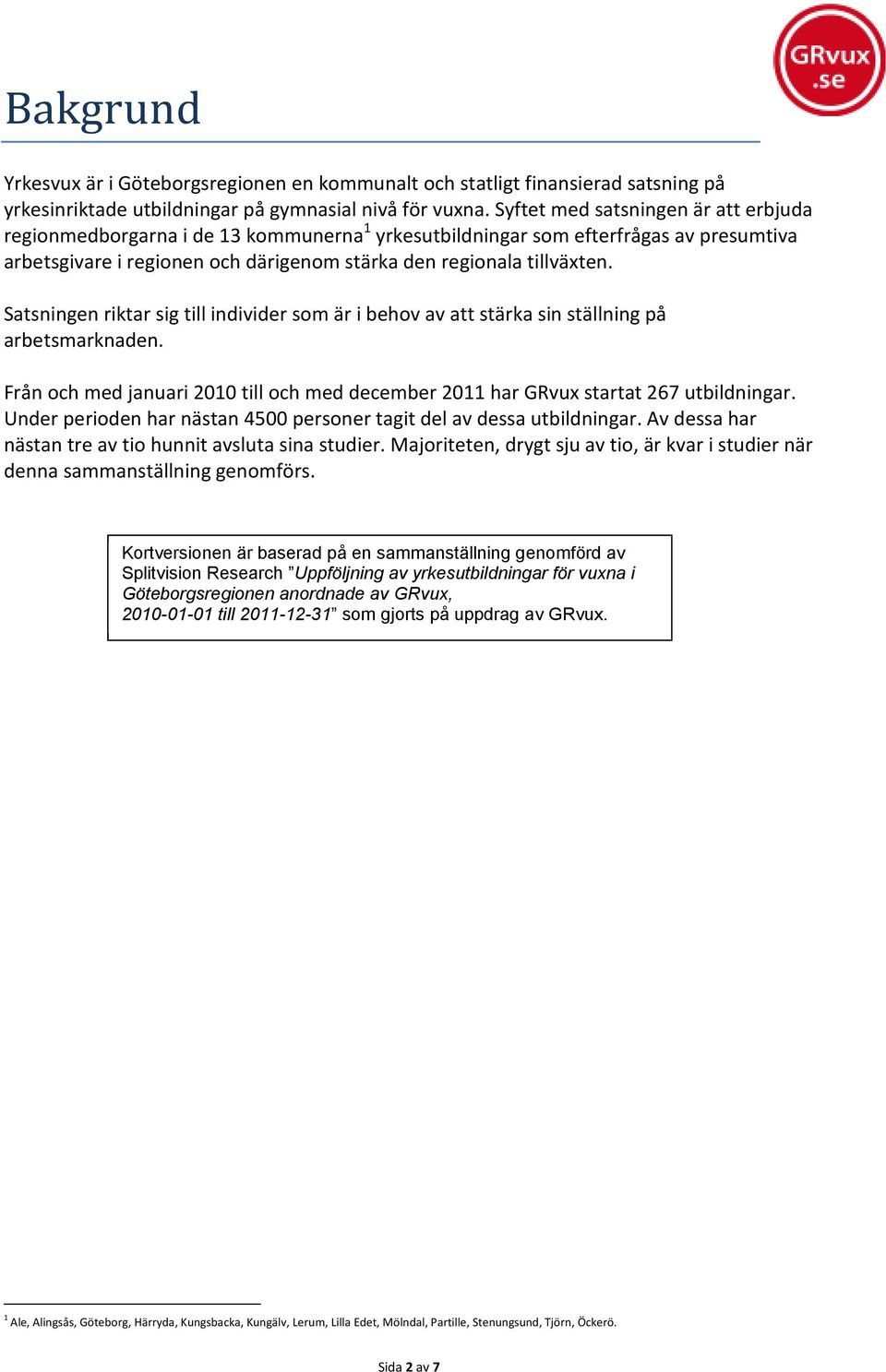 Satsningen riktar sig till individer som är i behov av att stärka sin ställning på arbetsmarknaden. Från och med januari 2010 till och med december 2011 har GRvux startat 267 utbildningar.