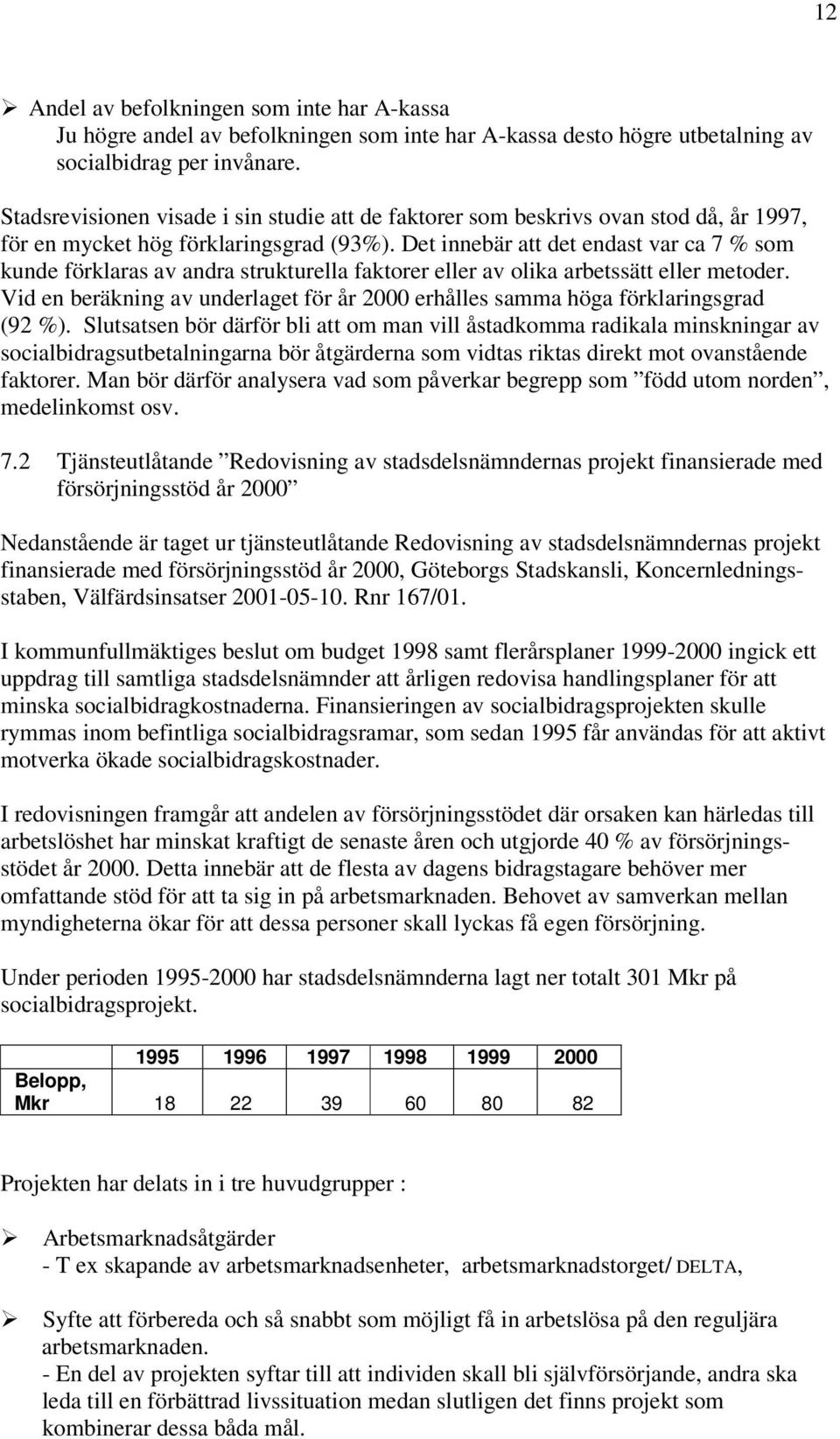 Det innebär att det endast var ca 7 % som kunde förklaras av andra strukturella faktorer eller av olika arbetssätt eller metoder.