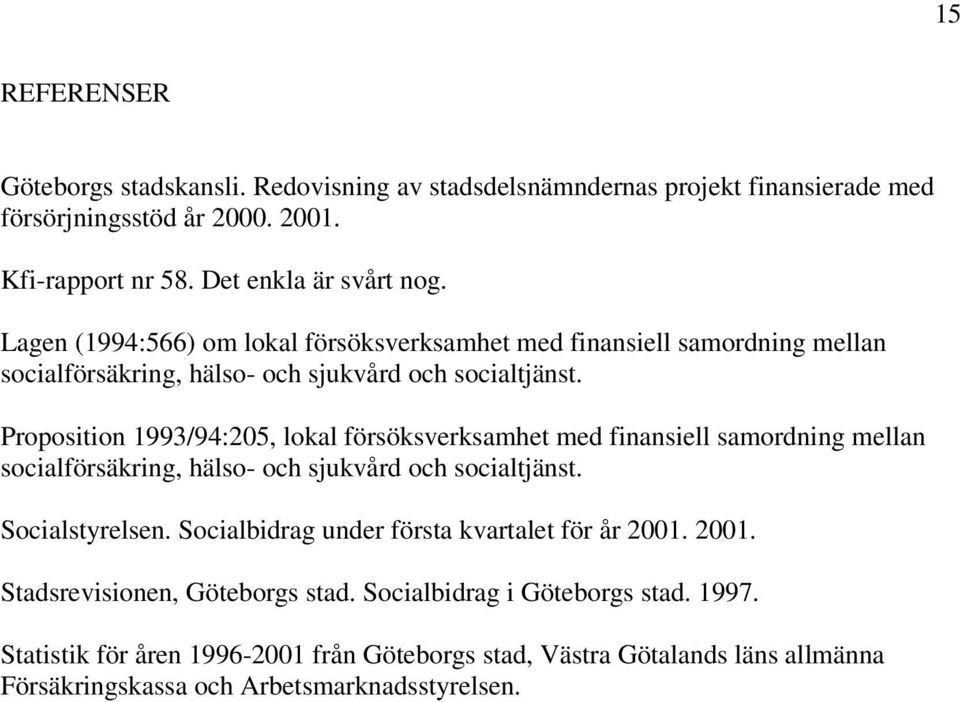 Proposition 1993/94:205, lokal försöksverksamhet med finansiell samordning mellan socialförsäkring, hälso- och sjukvård och socialtjänst. Socialstyrelsen.