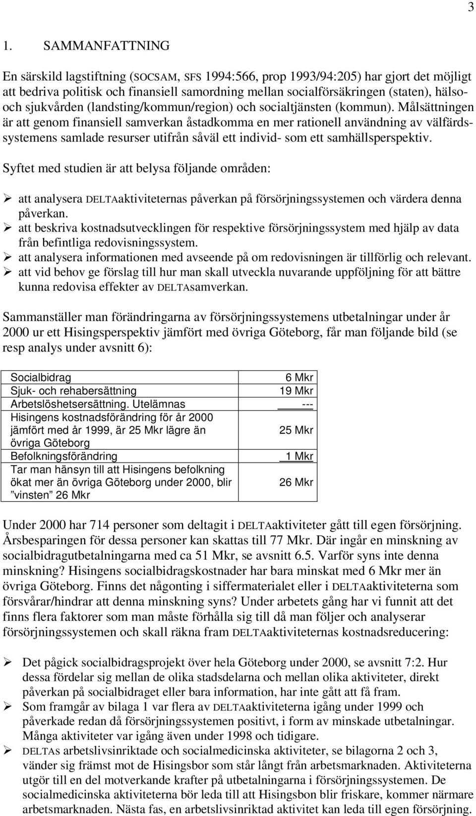 Målsättningen är att genom finansiell samverkan åstadkomma en mer rationell användning av välfärdssystemens samlade resurser utifrån såväl ett individ- som ett samhällsperspektiv.